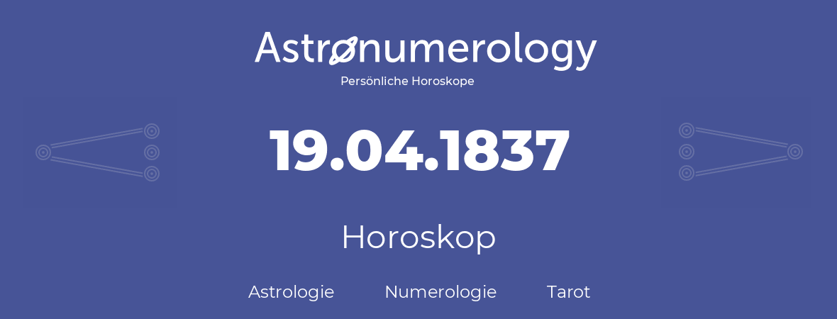 Horoskop für Geburtstag (geborener Tag): 19.04.1837 (der 19. April 1837)