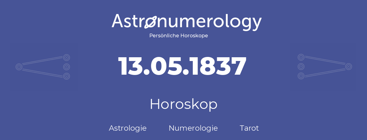 Horoskop für Geburtstag (geborener Tag): 13.05.1837 (der 13. Mai 1837)