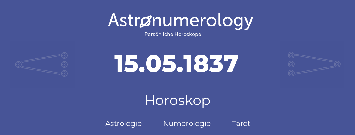 Horoskop für Geburtstag (geborener Tag): 15.05.1837 (der 15. Mai 1837)