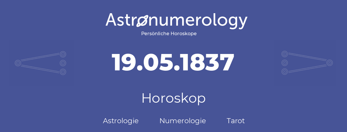 Horoskop für Geburtstag (geborener Tag): 19.05.1837 (der 19. Mai 1837)