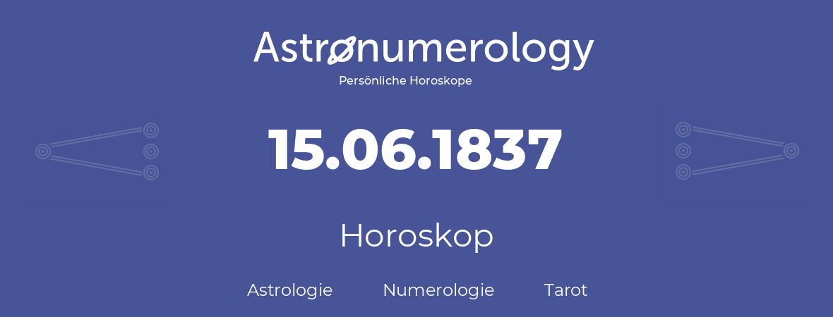 Horoskop für Geburtstag (geborener Tag): 15.06.1837 (der 15. Juni 1837)