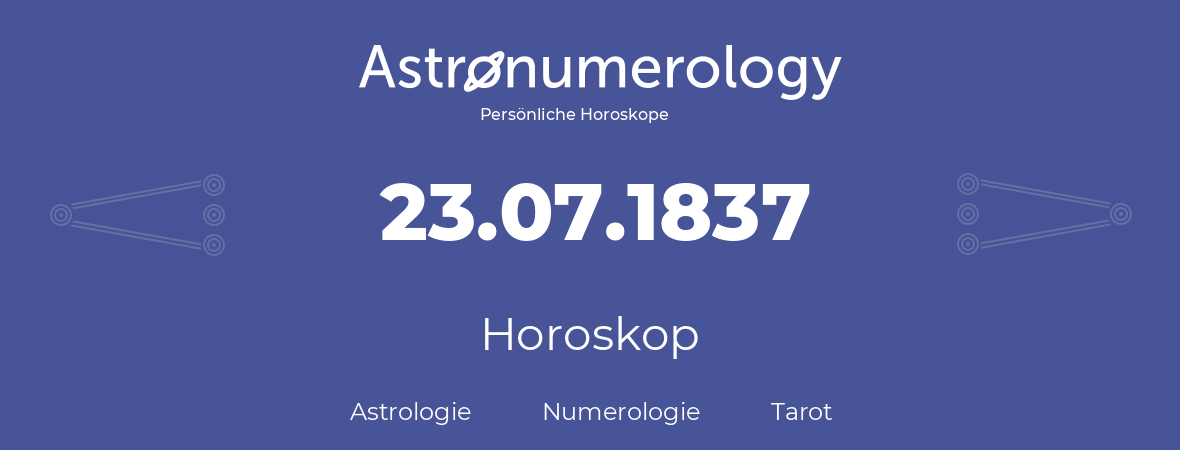 Horoskop für Geburtstag (geborener Tag): 23.07.1837 (der 23. Juli 1837)