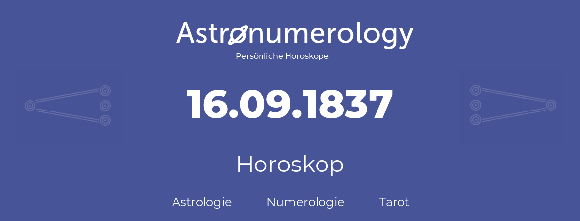 Horoskop für Geburtstag (geborener Tag): 16.09.1837 (der 16. September 1837)