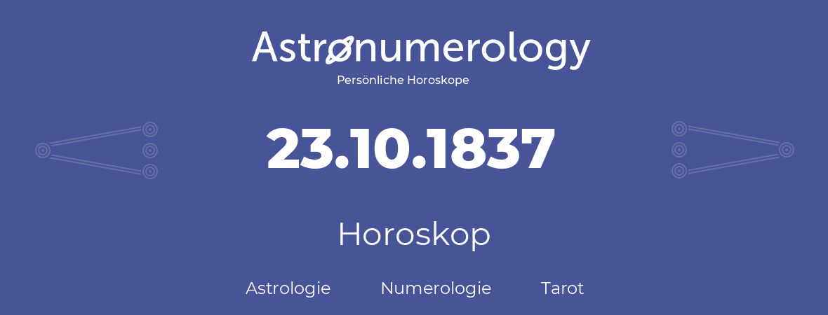 Horoskop für Geburtstag (geborener Tag): 23.10.1837 (der 23. Oktober 1837)