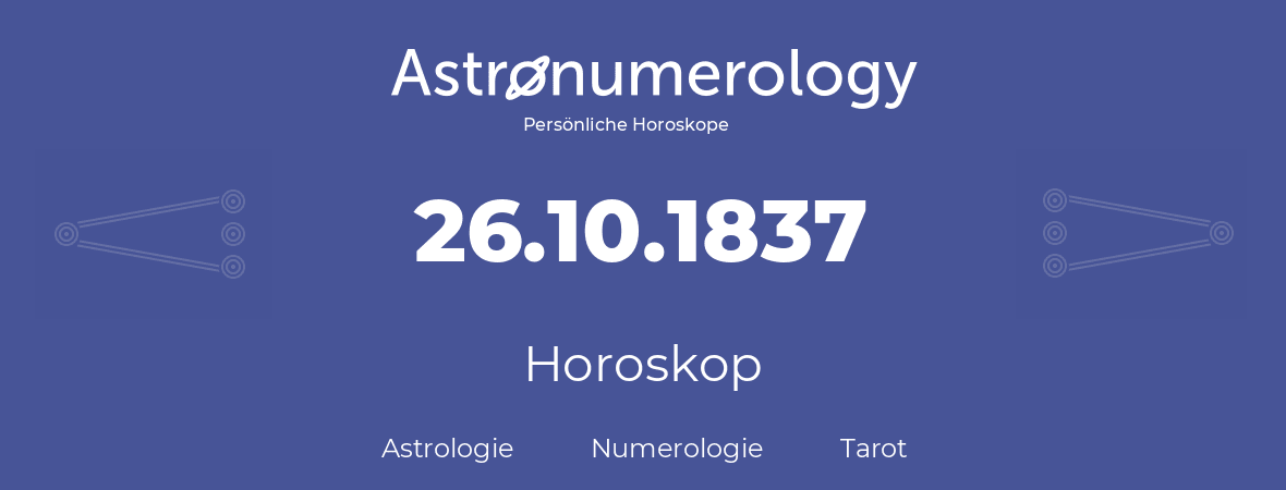 Horoskop für Geburtstag (geborener Tag): 26.10.1837 (der 26. Oktober 1837)