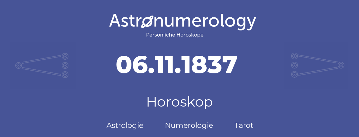 Horoskop für Geburtstag (geborener Tag): 06.11.1837 (der 6. November 1837)