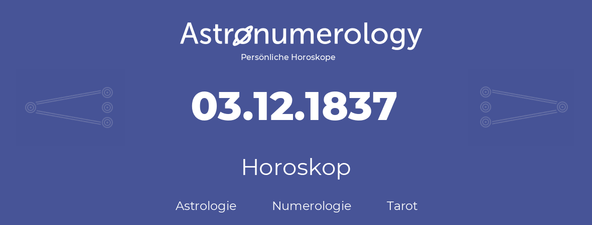 Horoskop für Geburtstag (geborener Tag): 03.12.1837 (der 03. Dezember 1837)