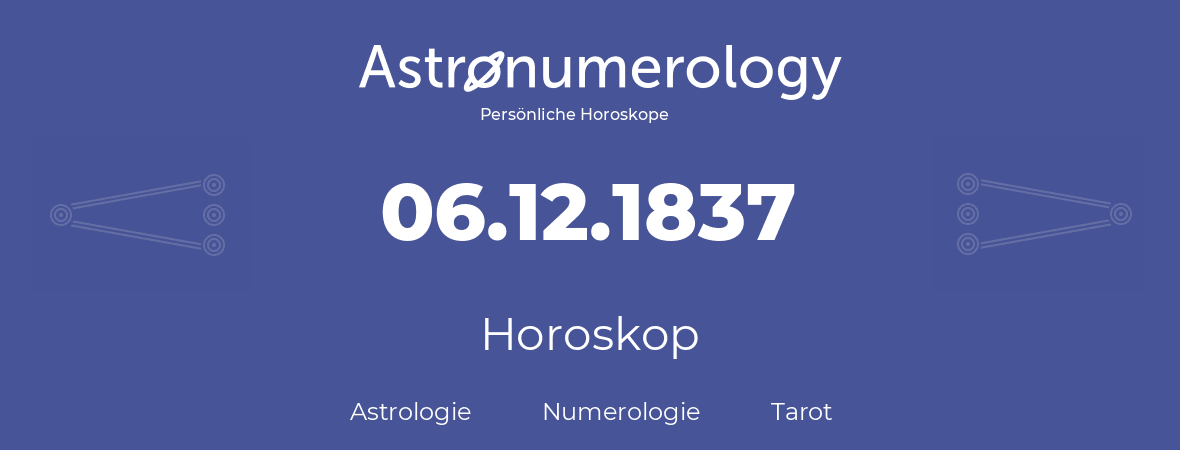 Horoskop für Geburtstag (geborener Tag): 06.12.1837 (der 06. Dezember 1837)