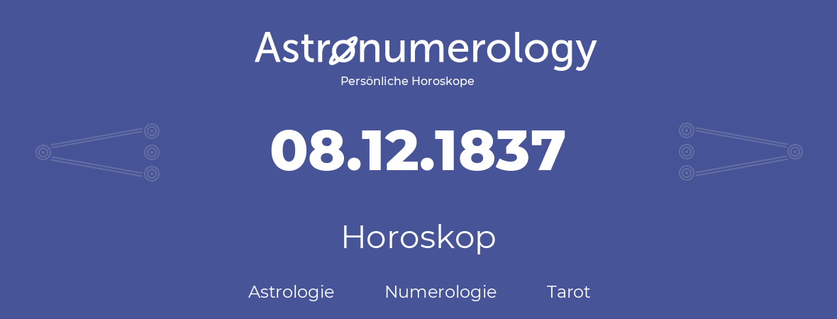 Horoskop für Geburtstag (geborener Tag): 08.12.1837 (der 8. Dezember 1837)