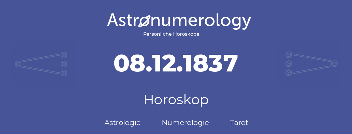 Horoskop für Geburtstag (geborener Tag): 08.12.1837 (der 08. Dezember 1837)