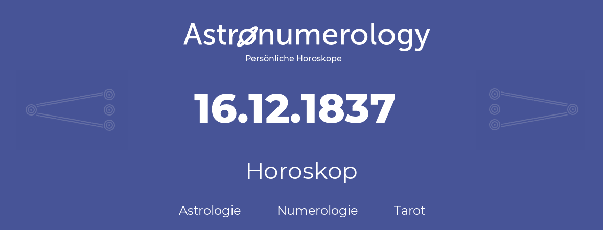 Horoskop für Geburtstag (geborener Tag): 16.12.1837 (der 16. Dezember 1837)