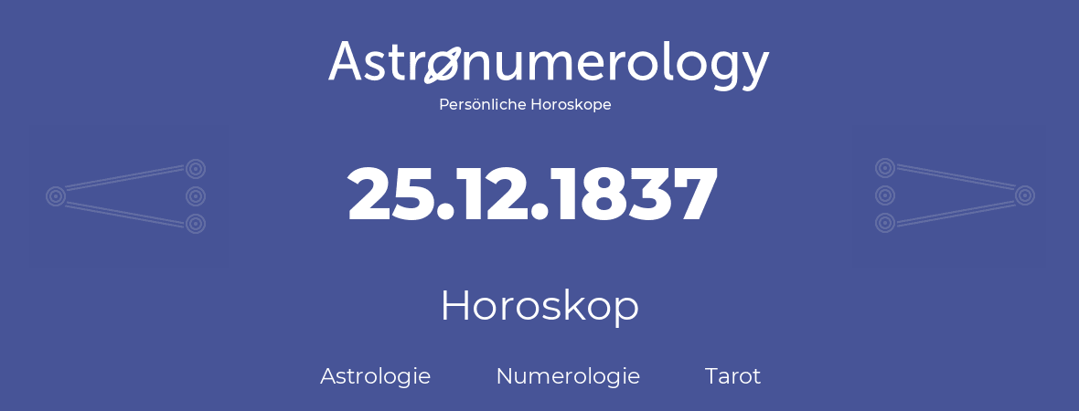 Horoskop für Geburtstag (geborener Tag): 25.12.1837 (der 25. Dezember 1837)
