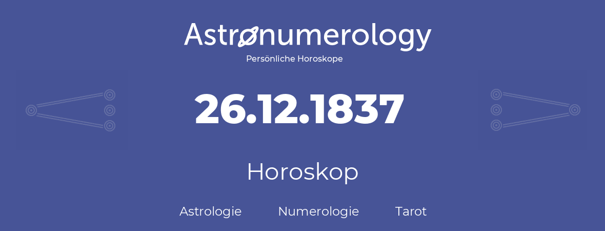 Horoskop für Geburtstag (geborener Tag): 26.12.1837 (der 26. Dezember 1837)