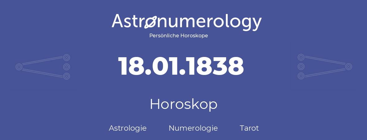 Horoskop für Geburtstag (geborener Tag): 18.01.1838 (der 18. Januar 1838)