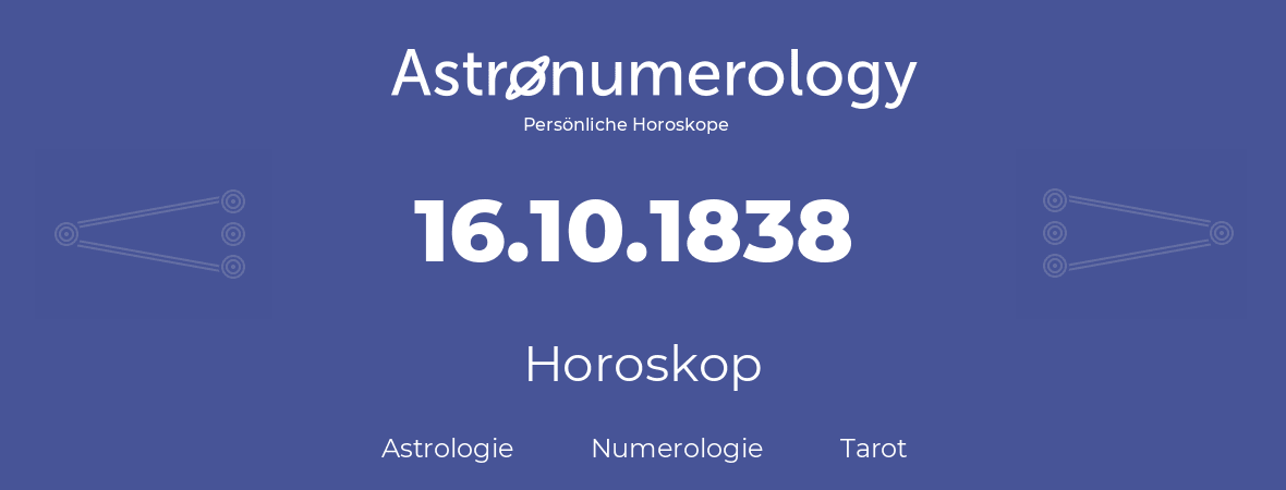 Horoskop für Geburtstag (geborener Tag): 16.10.1838 (der 16. Oktober 1838)