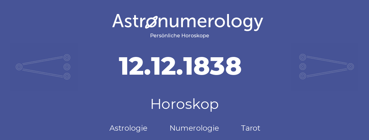 Horoskop für Geburtstag (geborener Tag): 12.12.1838 (der 12. Dezember 1838)