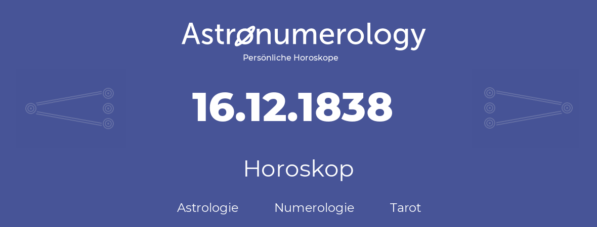 Horoskop für Geburtstag (geborener Tag): 16.12.1838 (der 16. Dezember 1838)