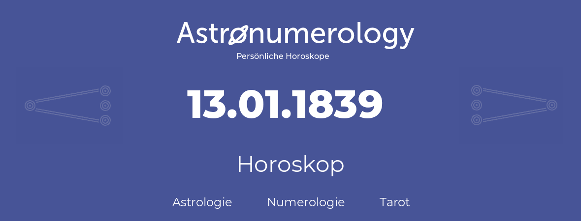 Horoskop für Geburtstag (geborener Tag): 13.01.1839 (der 13. Januar 1839)