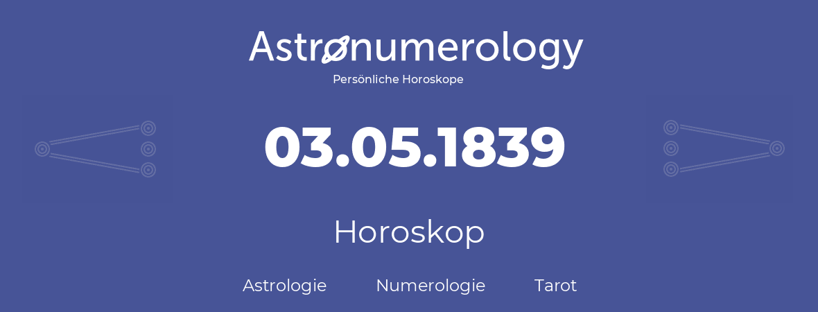 Horoskop für Geburtstag (geborener Tag): 03.05.1839 (der 03. Mai 1839)