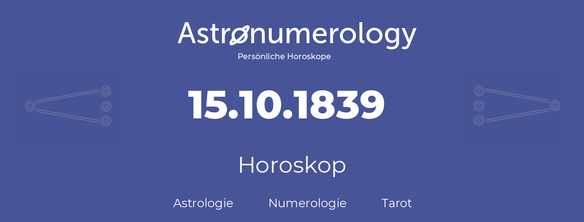 Horoskop für Geburtstag (geborener Tag): 15.10.1839 (der 15. Oktober 1839)