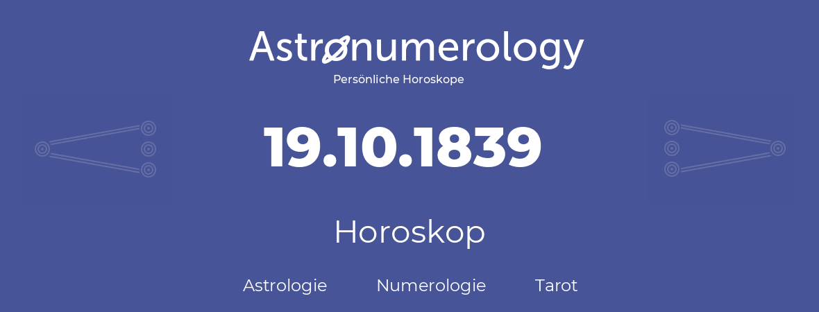 Horoskop für Geburtstag (geborener Tag): 19.10.1839 (der 19. Oktober 1839)
