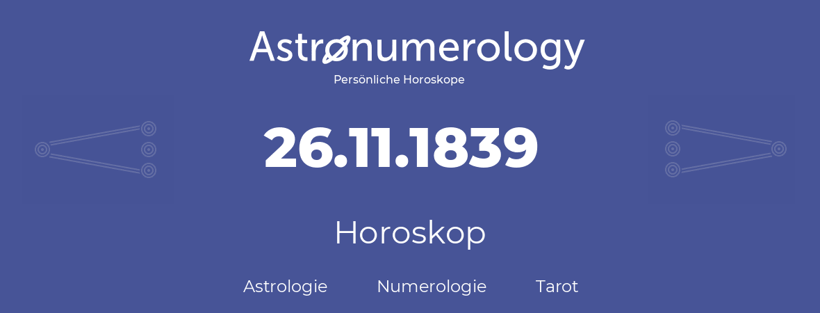 Horoskop für Geburtstag (geborener Tag): 26.11.1839 (der 26. November 1839)