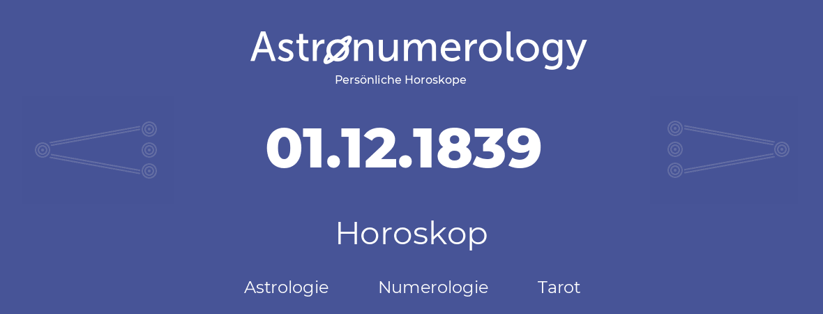 Horoskop für Geburtstag (geborener Tag): 01.12.1839 (der 1. Dezember 1839)