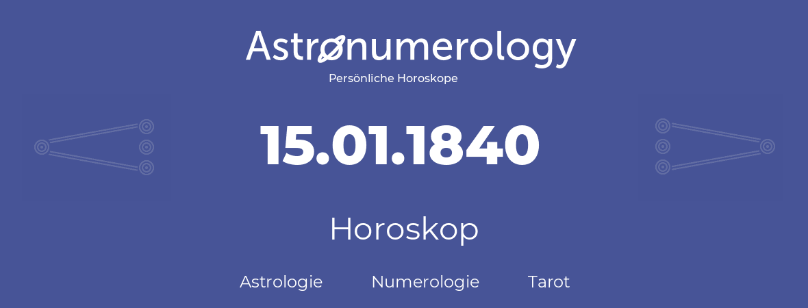 Horoskop für Geburtstag (geborener Tag): 15.01.1840 (der 15. Januar 1840)