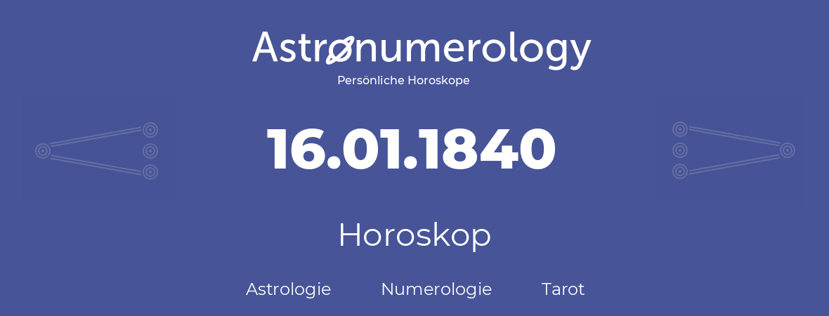 Horoskop für Geburtstag (geborener Tag): 16.01.1840 (der 16. Januar 1840)