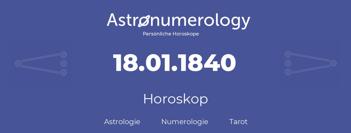 Horoskop für Geburtstag (geborener Tag): 18.01.1840 (der 18. Januar 1840)