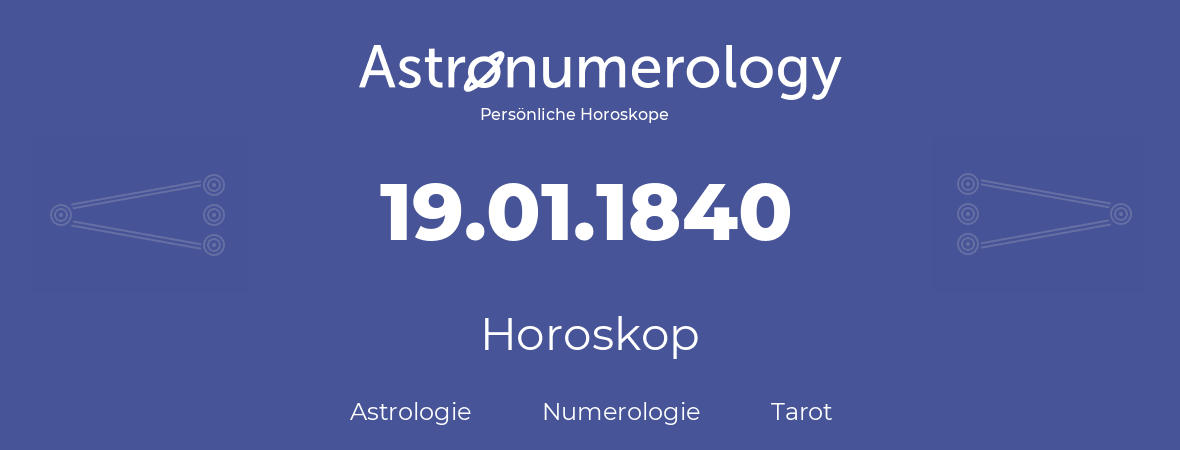 Horoskop für Geburtstag (geborener Tag): 19.01.1840 (der 19. Januar 1840)