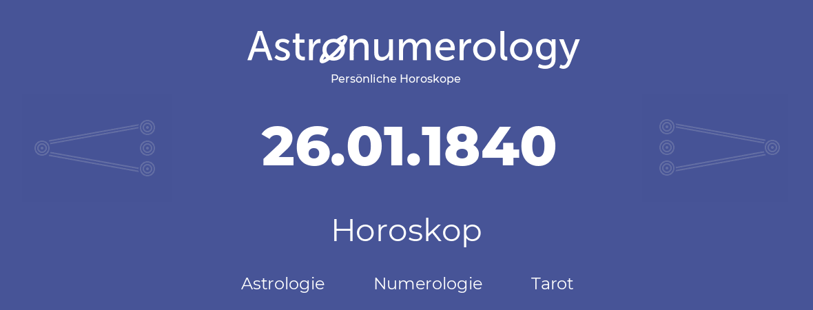 Horoskop für Geburtstag (geborener Tag): 26.01.1840 (der 26. Januar 1840)