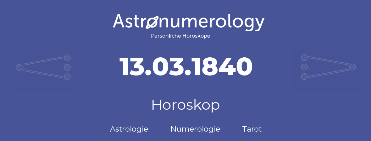 Horoskop für Geburtstag (geborener Tag): 13.03.1840 (der 13. Marz 1840)