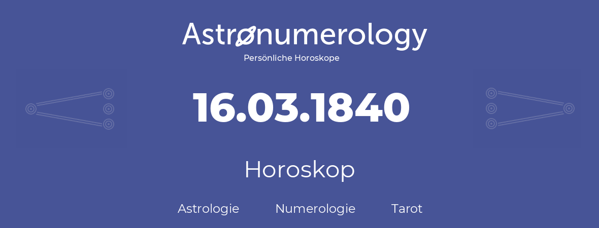 Horoskop für Geburtstag (geborener Tag): 16.03.1840 (der 16. Marz 1840)