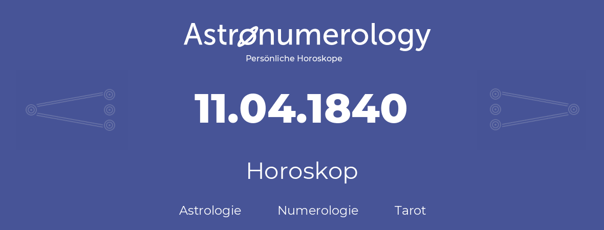 Horoskop für Geburtstag (geborener Tag): 11.04.1840 (der 11. April 1840)