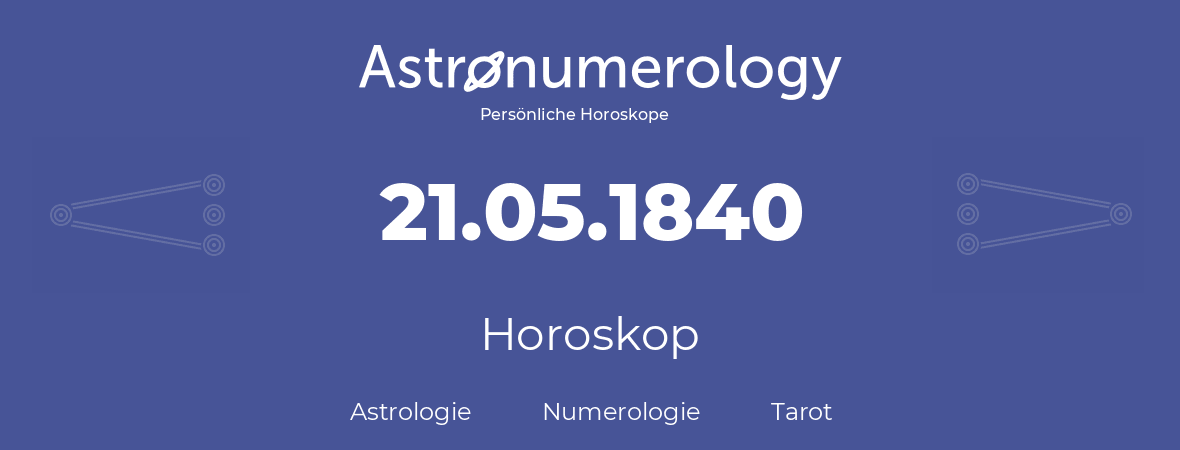 Horoskop für Geburtstag (geborener Tag): 21.05.1840 (der 21. Mai 1840)
