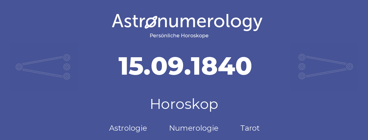 Horoskop für Geburtstag (geborener Tag): 15.09.1840 (der 15. September 1840)