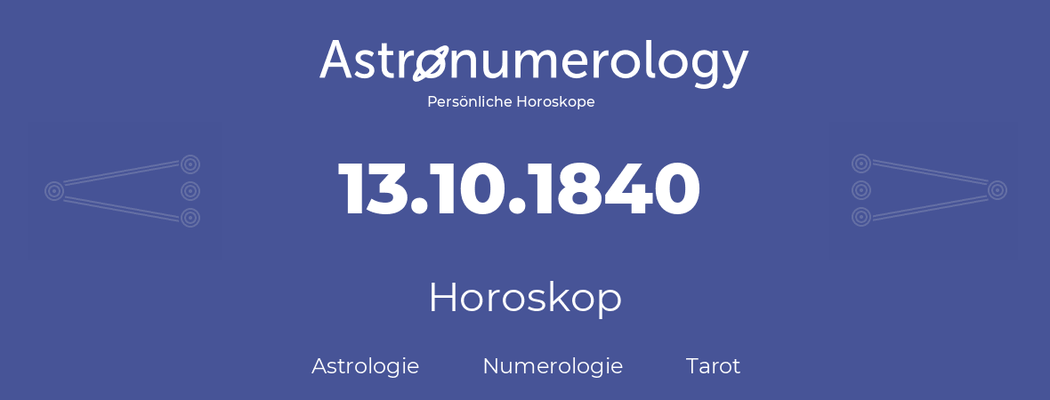 Horoskop für Geburtstag (geborener Tag): 13.10.1840 (der 13. Oktober 1840)