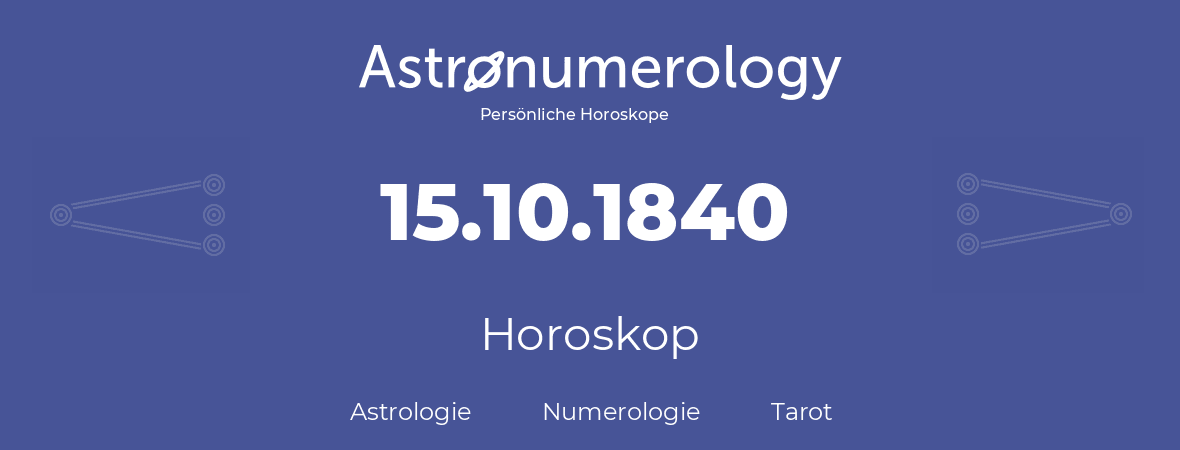 Horoskop für Geburtstag (geborener Tag): 15.10.1840 (der 15. Oktober 1840)