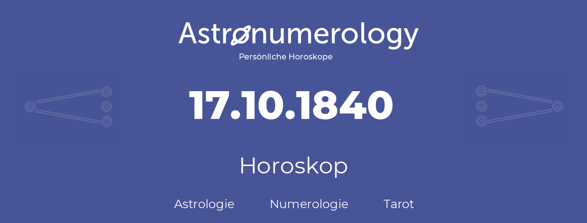 Horoskop für Geburtstag (geborener Tag): 17.10.1840 (der 17. Oktober 1840)