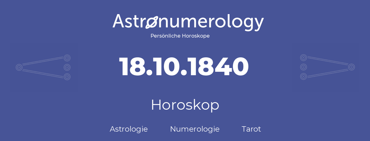 Horoskop für Geburtstag (geborener Tag): 18.10.1840 (der 18. Oktober 1840)