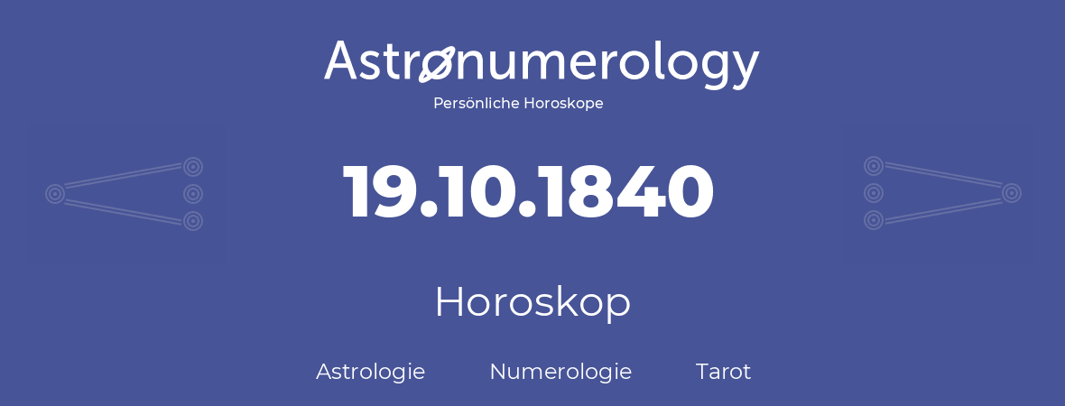 Horoskop für Geburtstag (geborener Tag): 19.10.1840 (der 19. Oktober 1840)