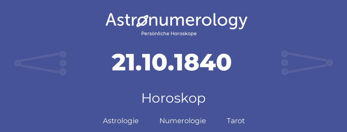 Horoskop für Geburtstag (geborener Tag): 21.10.1840 (der 21. Oktober 1840)