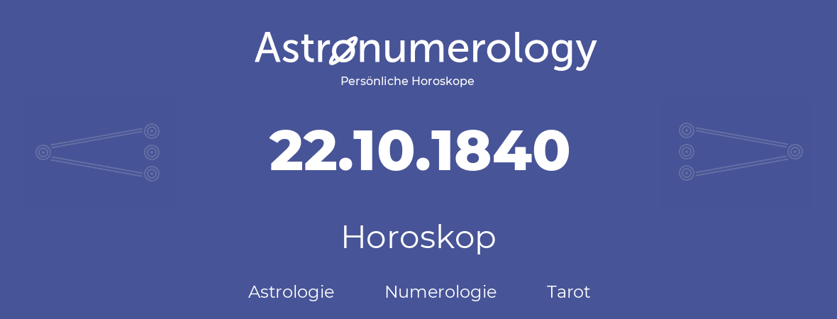 Horoskop für Geburtstag (geborener Tag): 22.10.1840 (der 22. Oktober 1840)