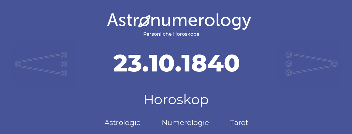 Horoskop für Geburtstag (geborener Tag): 23.10.1840 (der 23. Oktober 1840)