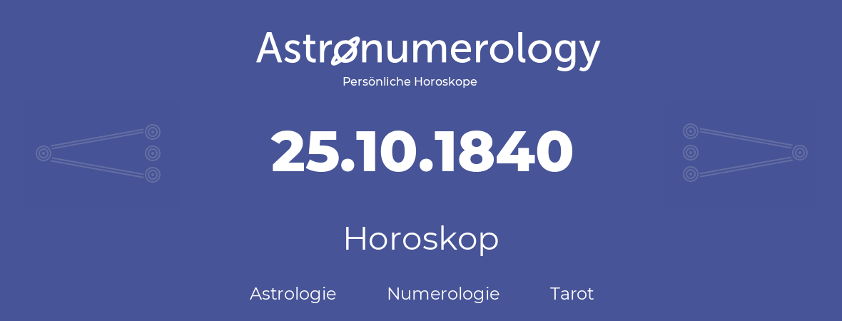Horoskop für Geburtstag (geborener Tag): 25.10.1840 (der 25. Oktober 1840)