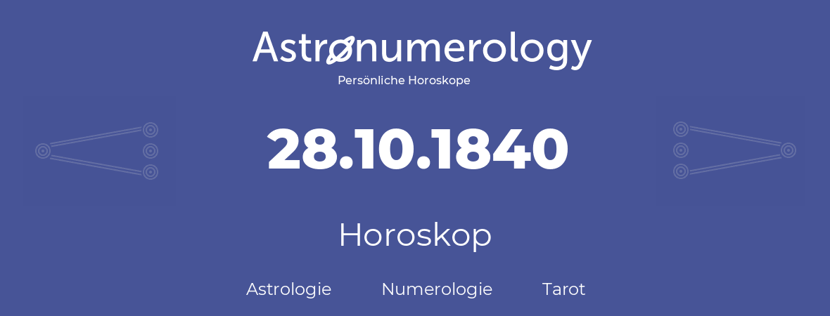 Horoskop für Geburtstag (geborener Tag): 28.10.1840 (der 28. Oktober 1840)