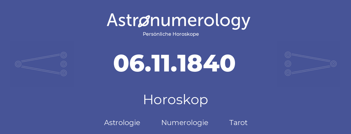 Horoskop für Geburtstag (geborener Tag): 06.11.1840 (der 06. November 1840)