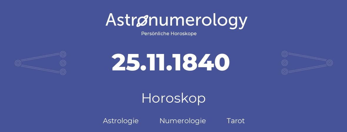 Horoskop für Geburtstag (geborener Tag): 25.11.1840 (der 25. November 1840)