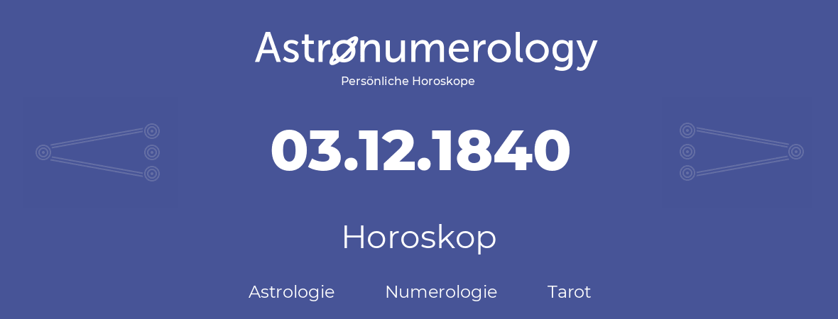 Horoskop für Geburtstag (geborener Tag): 03.12.1840 (der 3. Dezember 1840)